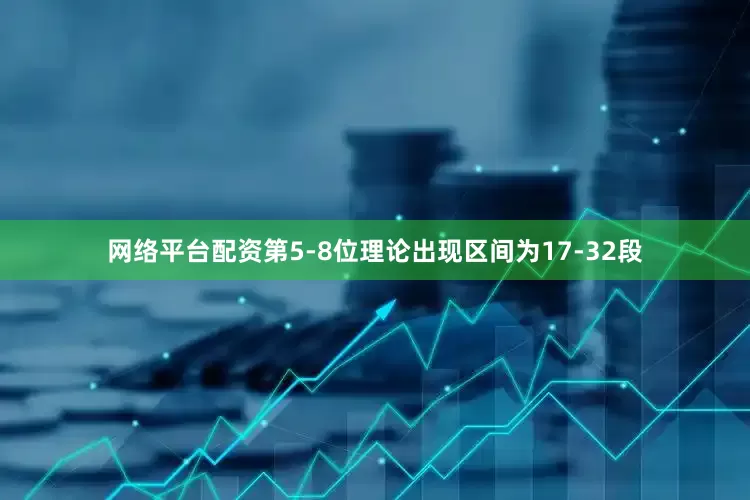 网络平台配资第5-8位理论出现区间为17-32段