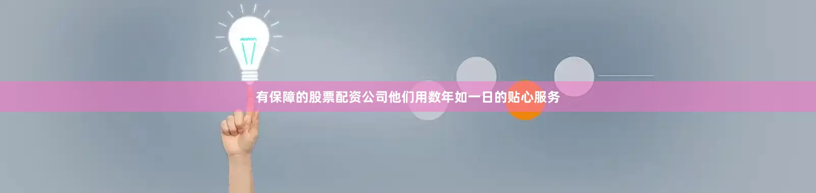 有保障的股票配资公司他们用数年如一日的贴心服务