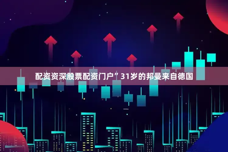 配资资深股票配资门户”　　31岁的邦曼来自德国