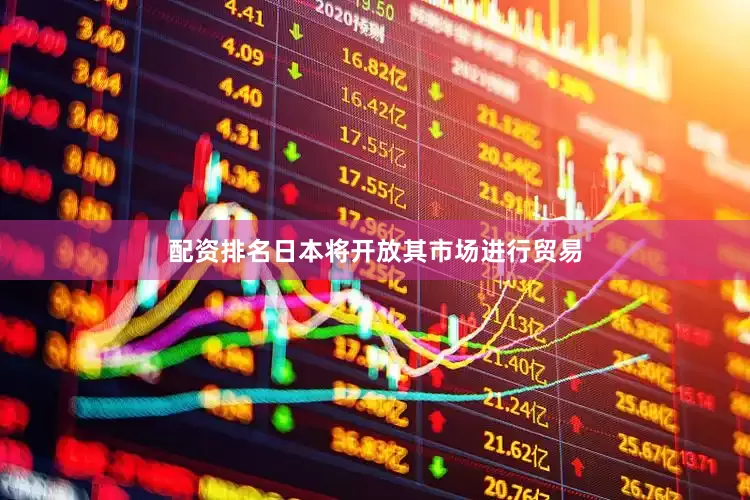 配资排名日本将开放其市场进行贸易