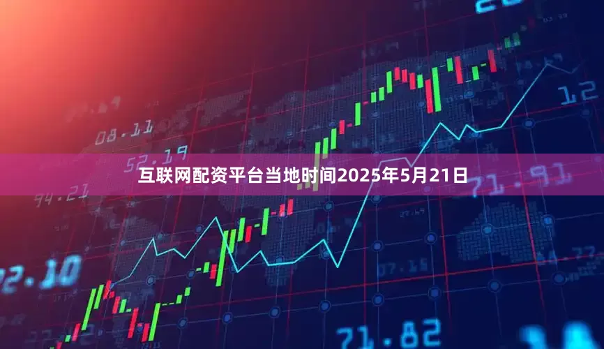 互联网配资平台当地时间2025年5月21日