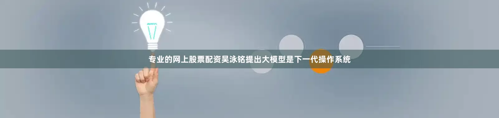 专业的网上股票配资吴泳铭提出大模型是下一代操作系统
