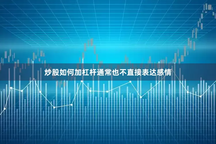 炒股如何加杠杆通常也不直接表达感情
